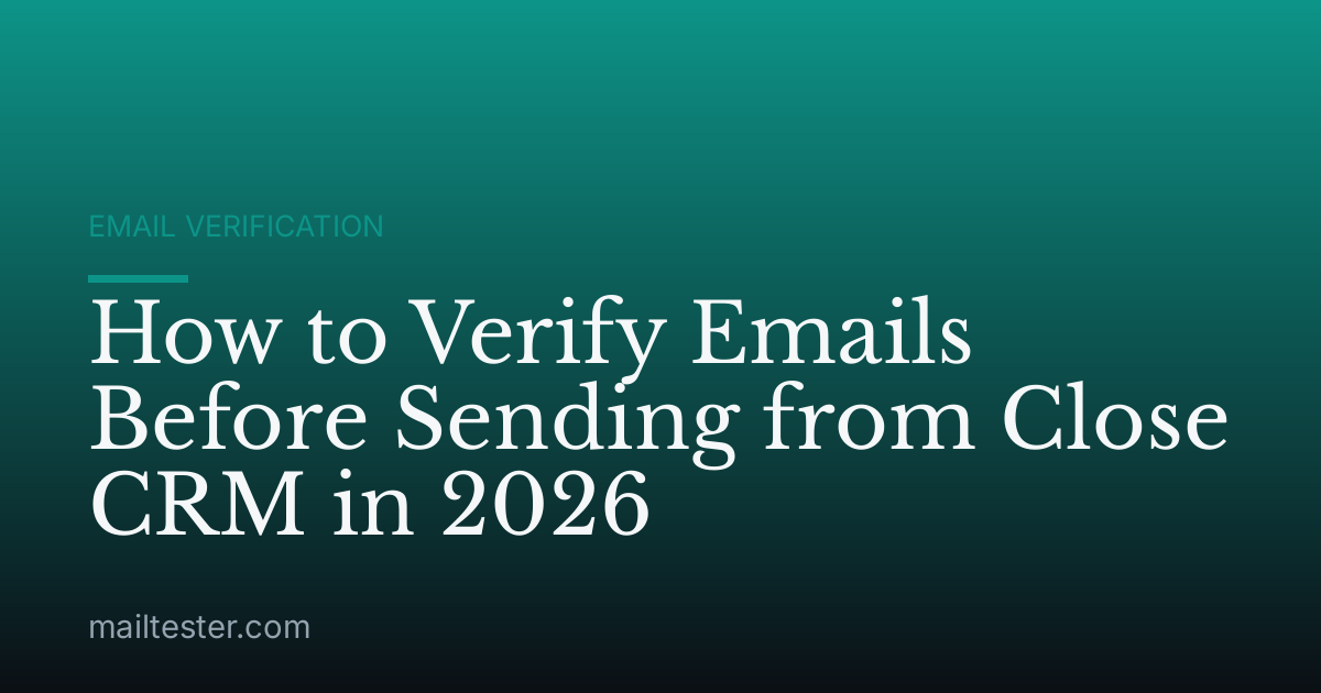 How to Verify Emails Before Sending from Close CRM in 2026