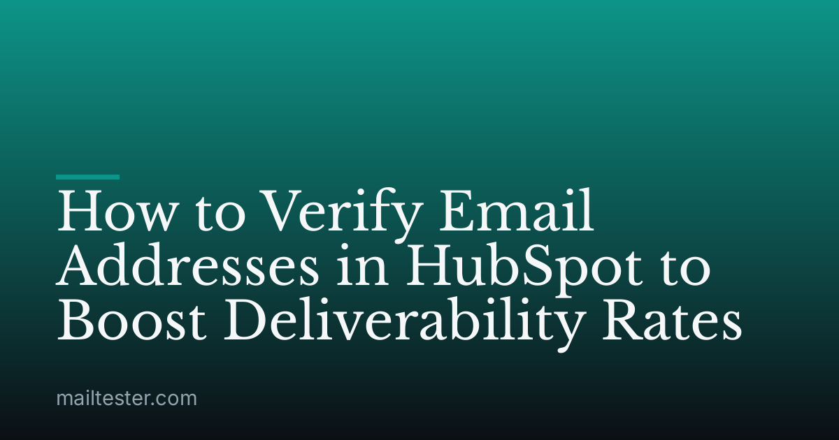 How to Verify Email Addresses in HubSpot to Boost Deliverability Rates