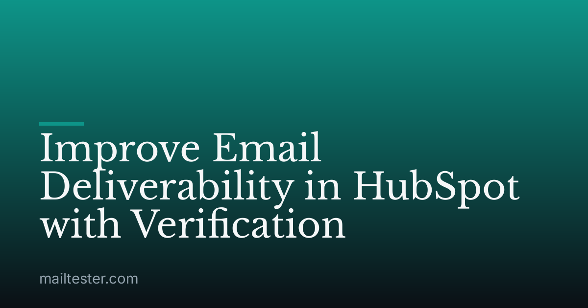 Improve Email Deliverability in HubSpot with Verification