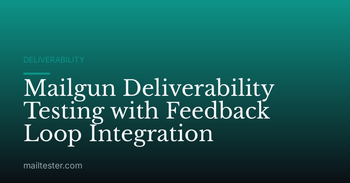 Mailgun Deliverability Testing with Feedback Loop Integration