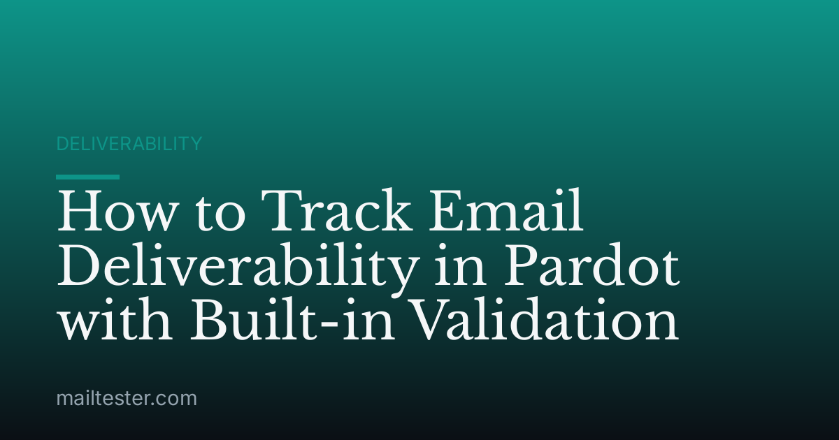 How to Track Email Deliverability in Pardot with Built-in Validation