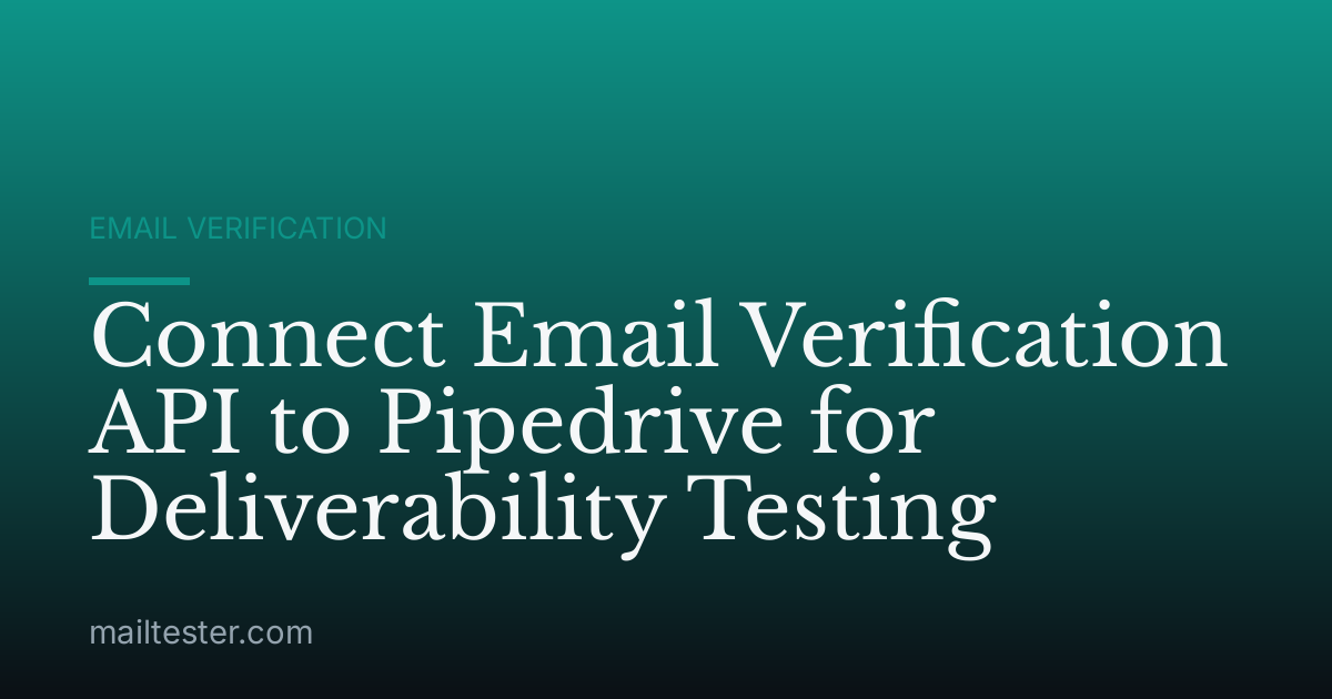 Connect Email Verification API to Pipedrive for Deliverability Testing