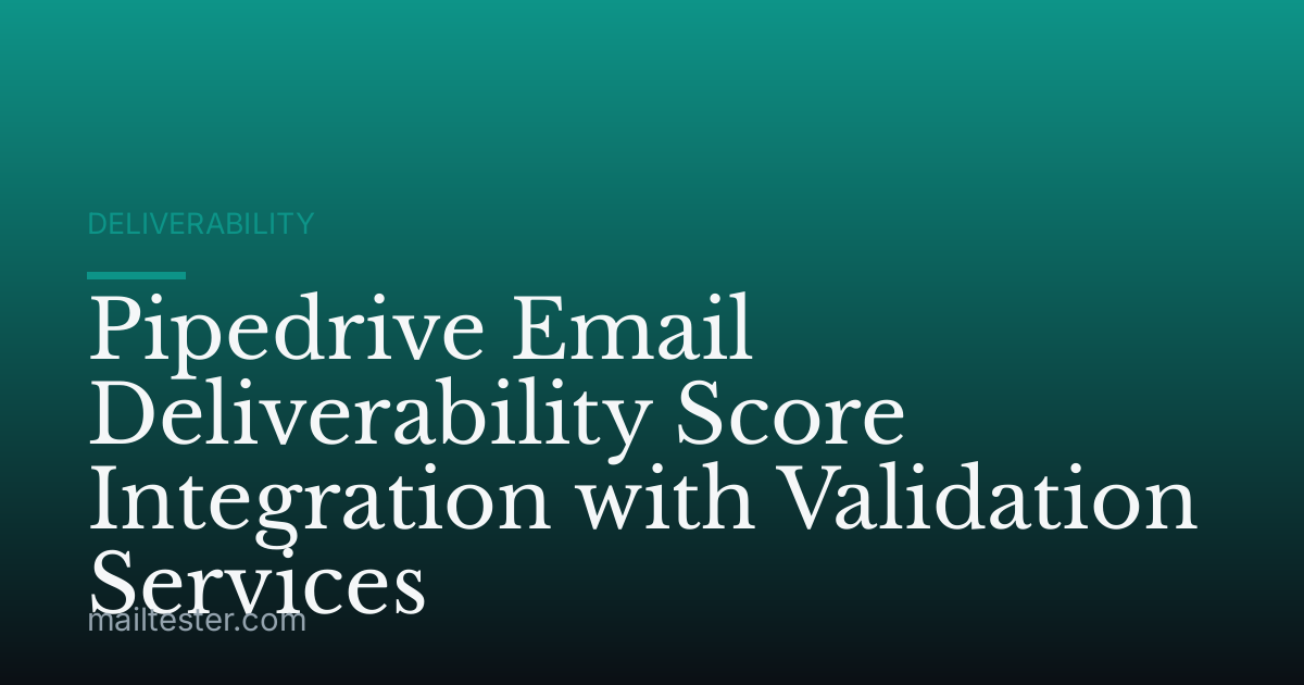 Pipedrive Email Deliverability Score Integration with Validation Services
