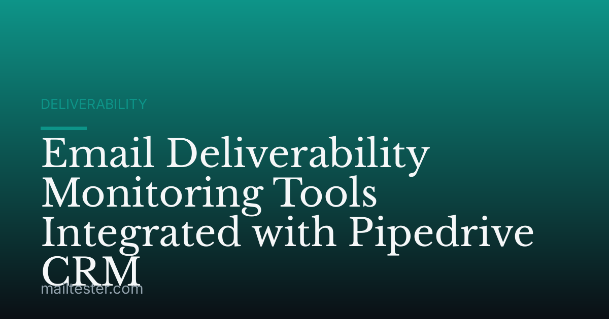 Email Deliverability Monitoring Tools Integrated with Pipedrive CRM