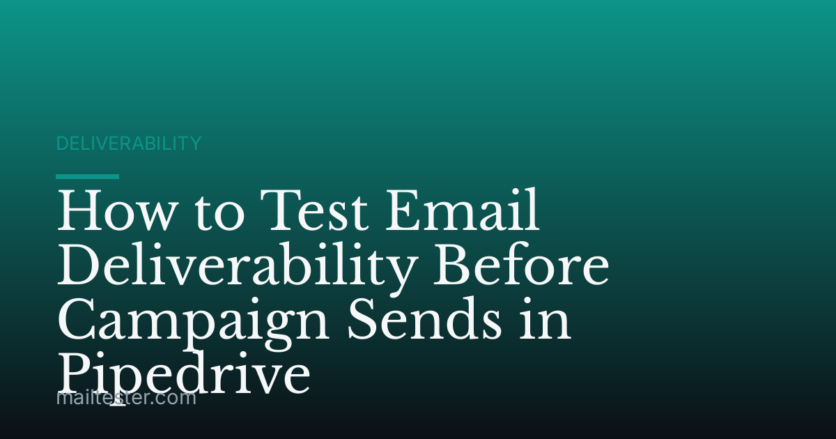 How to Test Email Deliverability Before Campaign Sends in Pipedrive