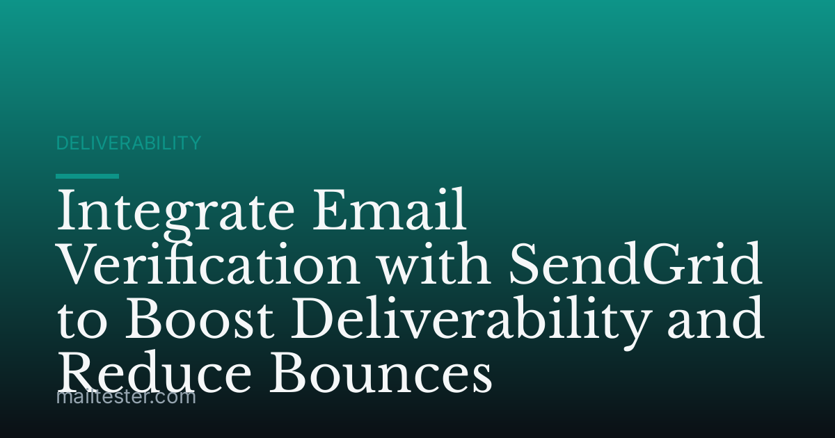 Integrate Email Verification with SendGrid to Boost Deliverability and Reduce Bounces