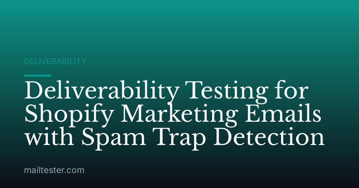 Deliverability Testing for Shopify Marketing Emails with Spam Trap Detection