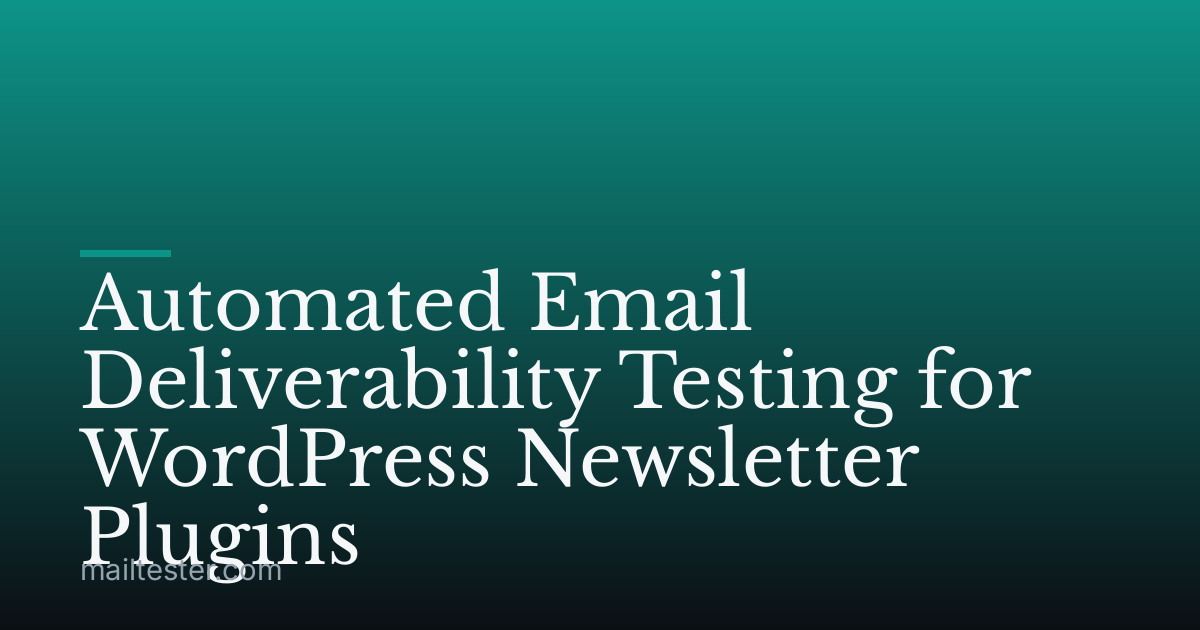 Automated Email Deliverability Testing for WordPress Newsletter Plugins