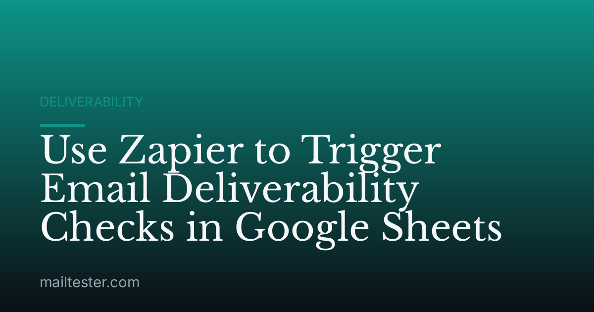 Use Zapier to Trigger Email Deliverability Checks in Google Sheets
