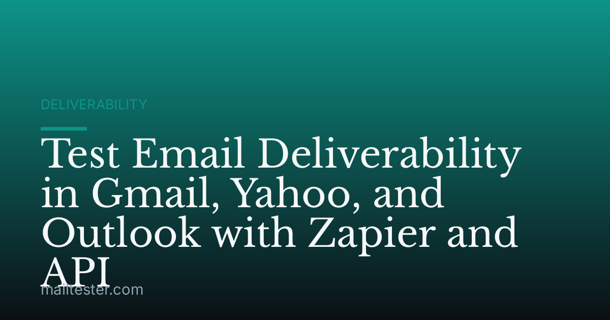Test Email Deliverability in Gmail, Yahoo, and Outlook with Zapier and API