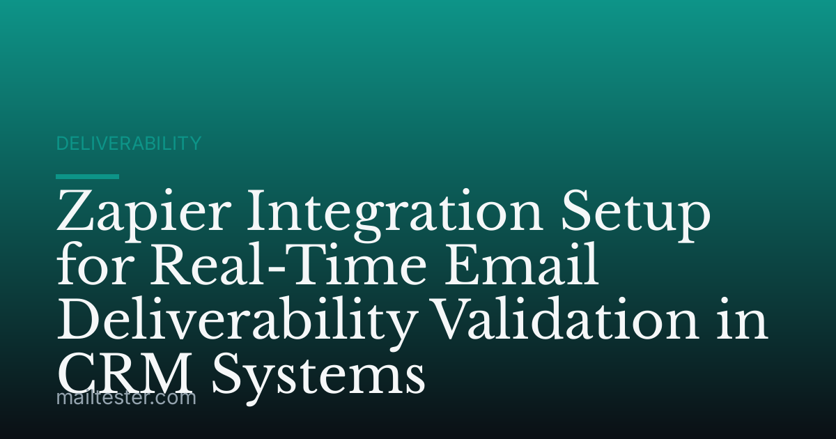 Zapier Integration Setup for Real-Time Email Deliverability Validation in CRM Systems