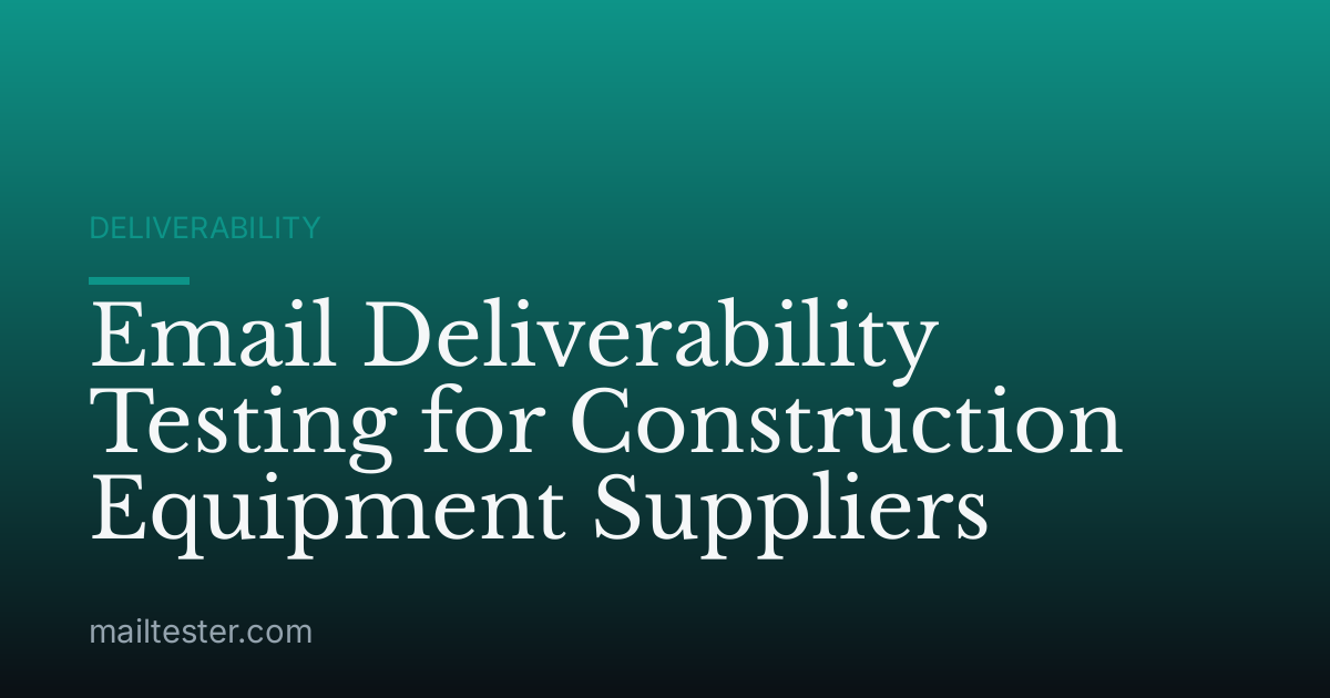 Email Deliverability Testing for Construction Equipment Suppliers