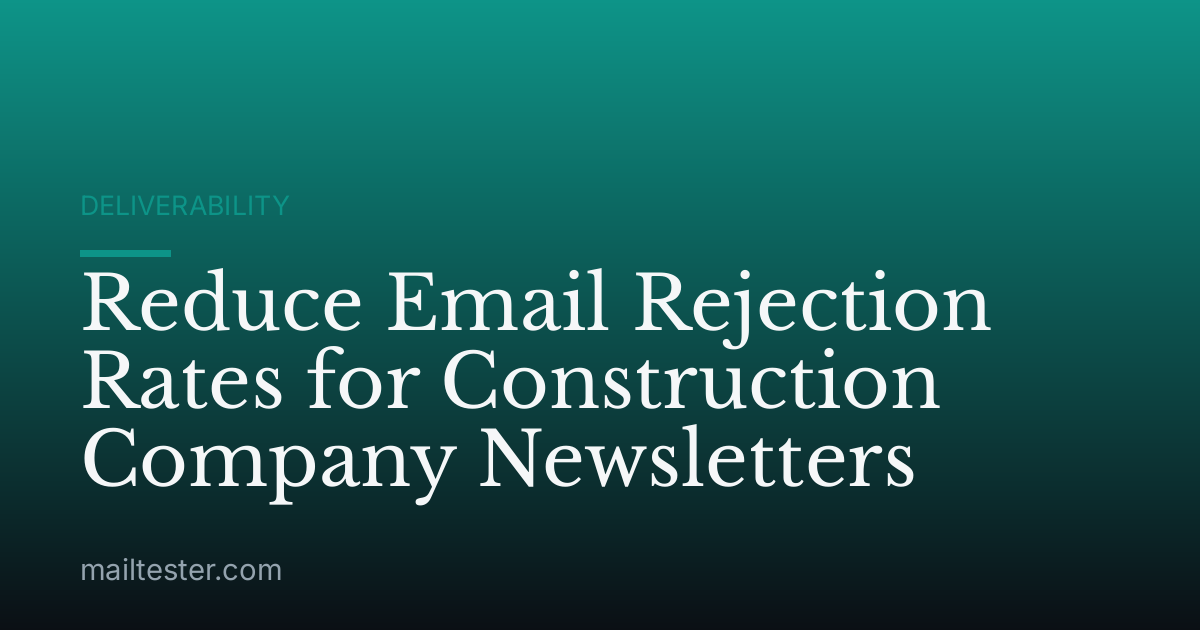 Reduce Email Rejection Rates for Construction Company Newsletters