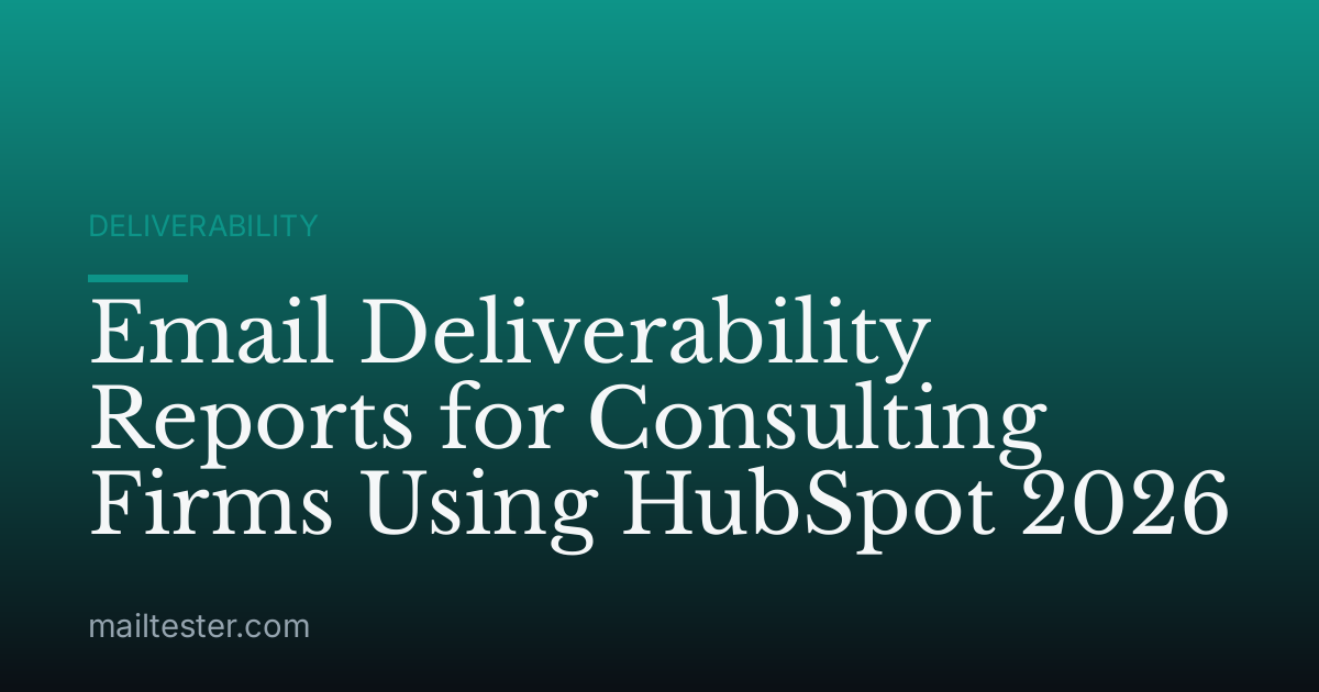 Email Deliverability Reports for Consulting Firms Using HubSpot 2026