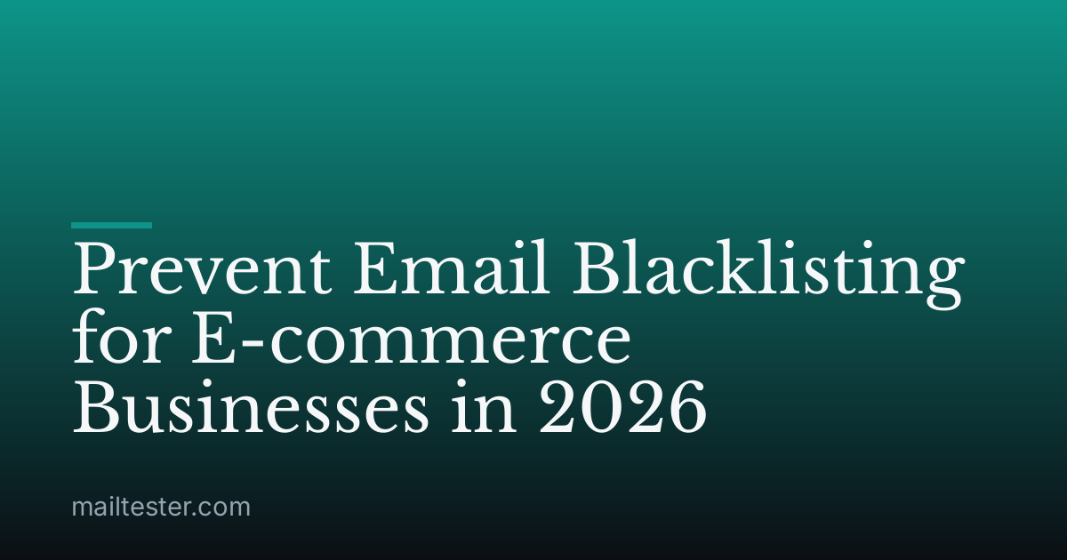 Prevent Email Blacklisting for E-commerce Businesses in 2026