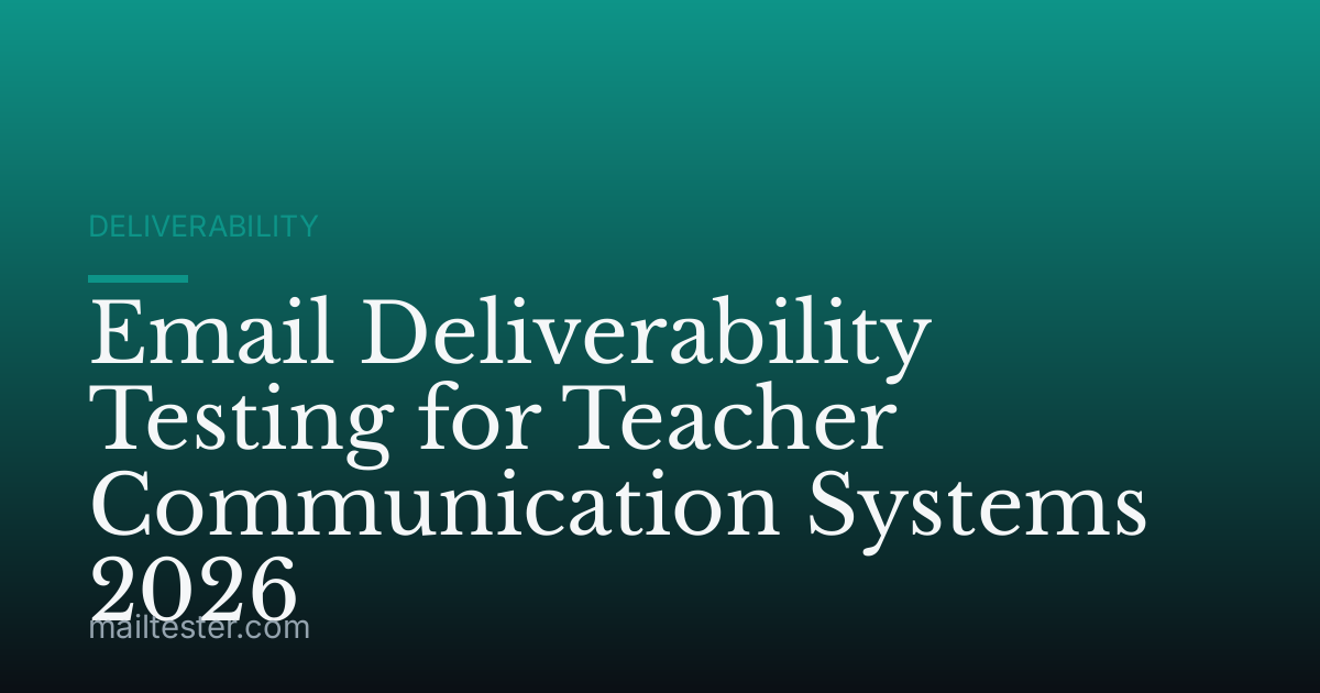 Email Deliverability Testing for Teacher Communication Systems 2026