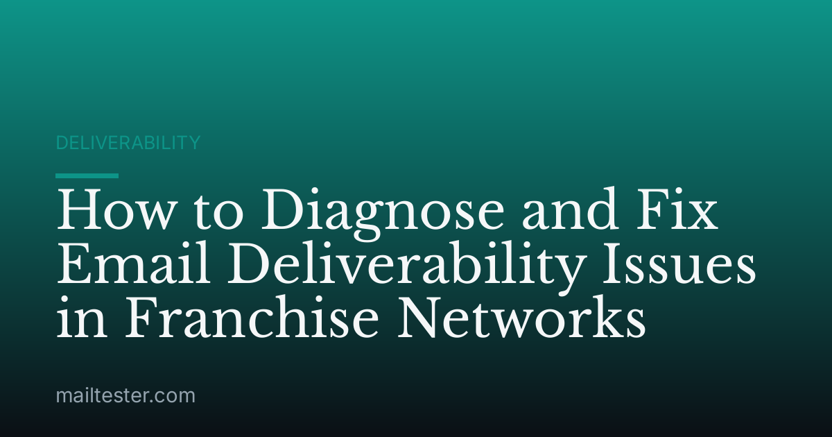 How to Diagnose and Fix Email Deliverability Issues in Franchise Networks