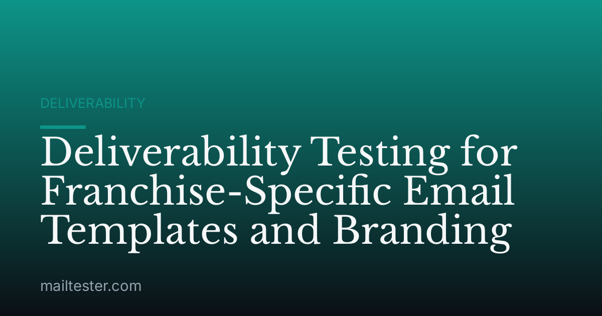 Deliverability Testing for Franchise-Specific Email Templates and Branding
