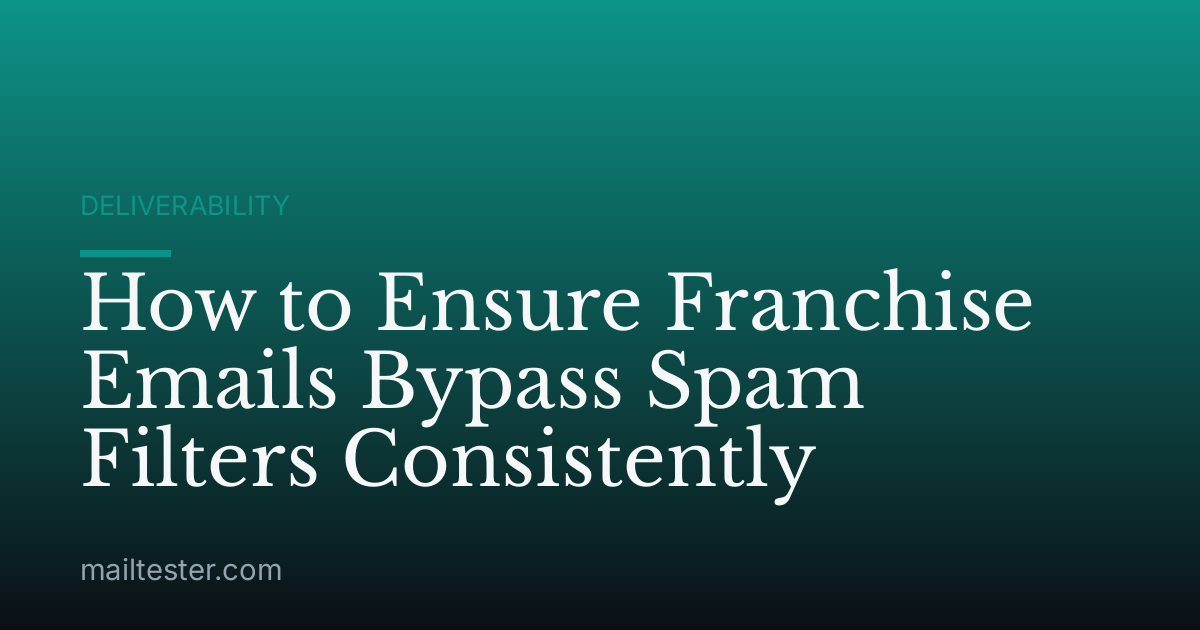 How to Ensure Franchise Emails Bypass Spam Filters Consistently