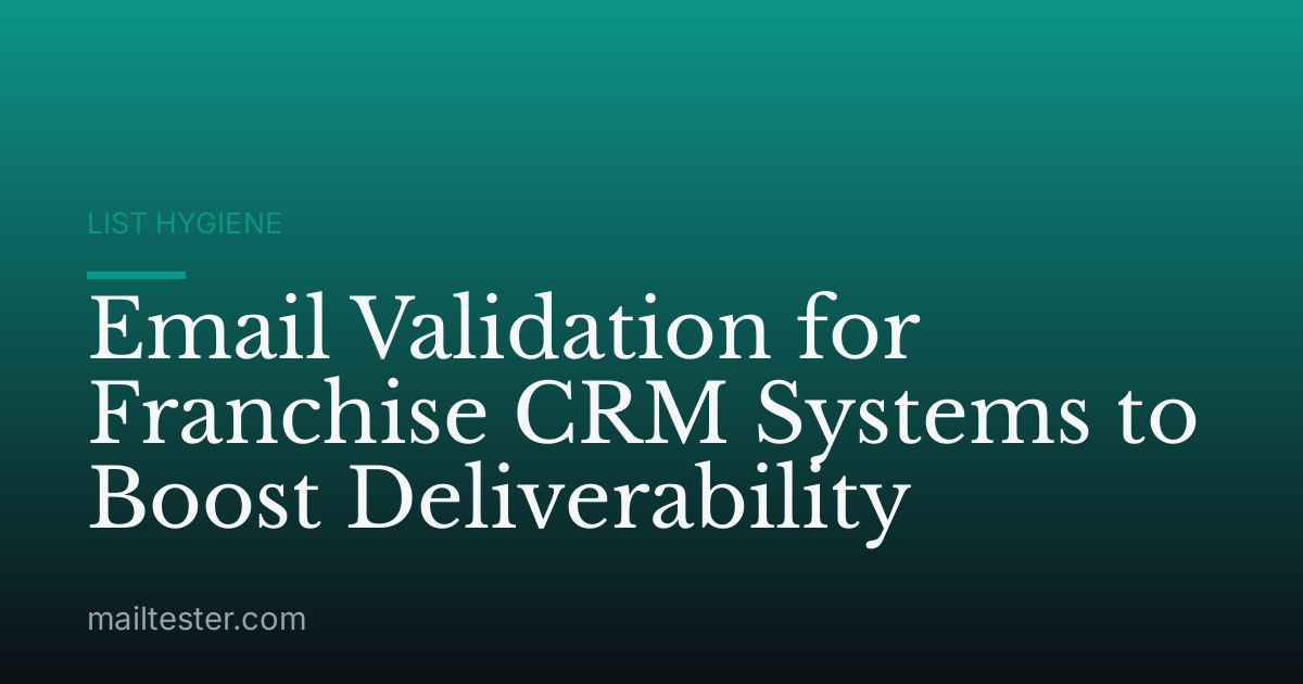 Email Validation for Franchise CRM Systems to Boost Deliverability