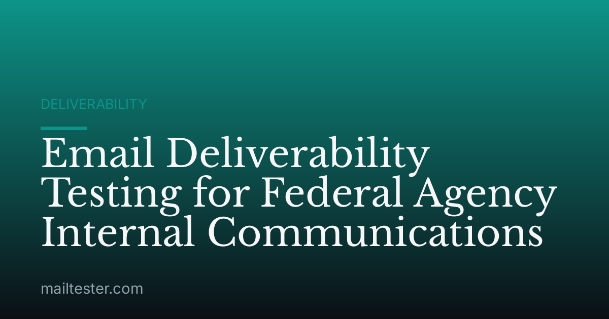 Email Deliverability Testing for Federal Agency Internal Communications