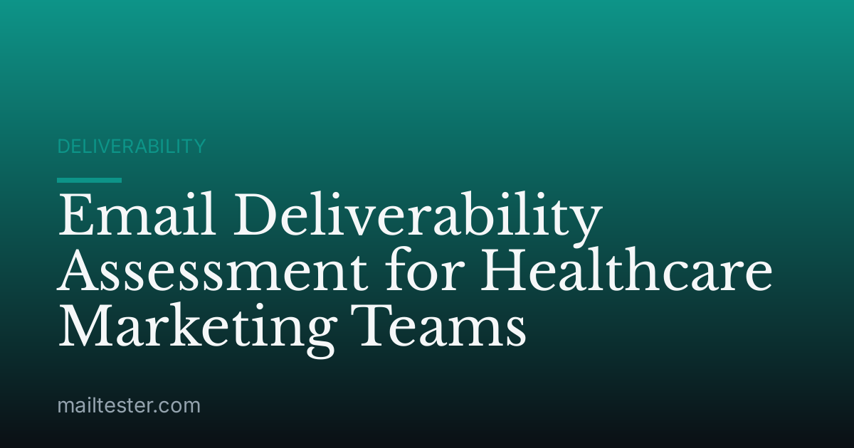 Email Deliverability Assessment for Healthcare Marketing Teams