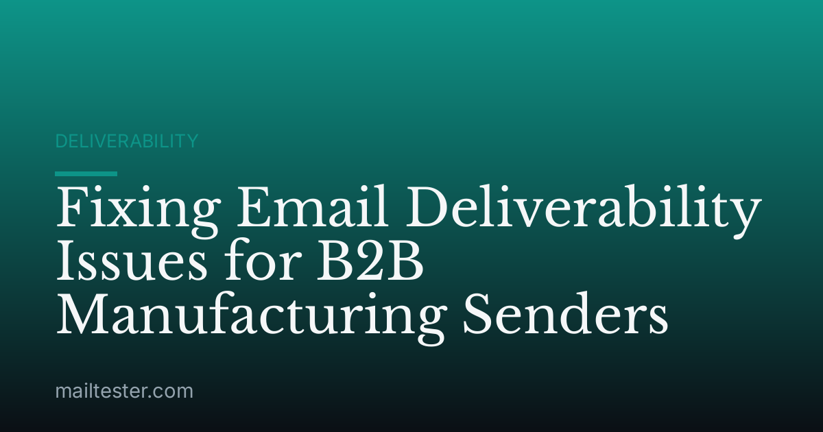Fixing Email Deliverability Issues for B2B Manufacturing Senders