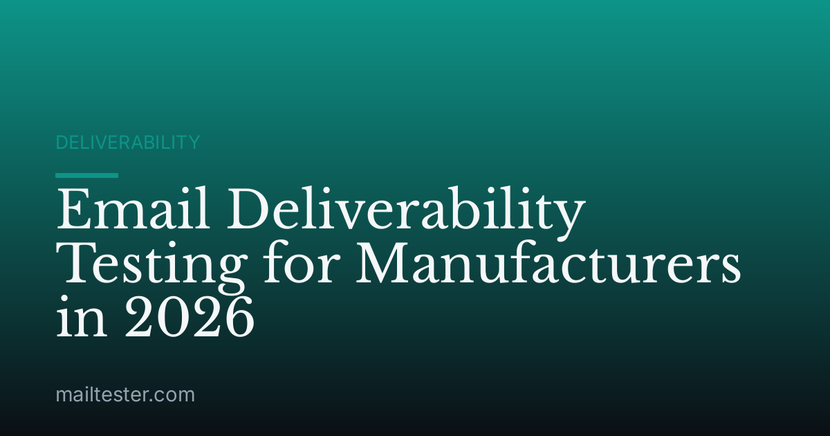 Email Deliverability Testing for Manufacturers in 2026