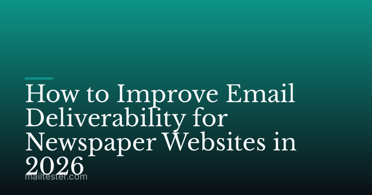 How to Improve Email Deliverability for Newspaper Websites in 2026