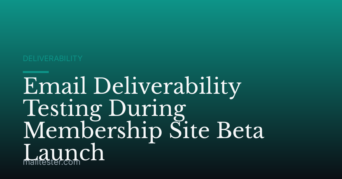 Email Deliverability Testing During Membership Site Beta Launch