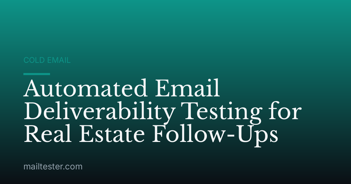Automated Email Deliverability Testing for Real Estate Follow-Ups