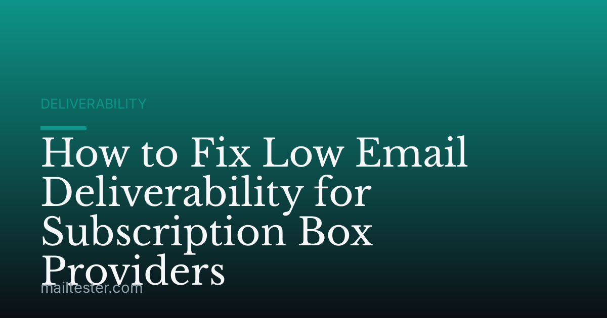 How to Fix Low Email Deliverability for Subscription Box Providers