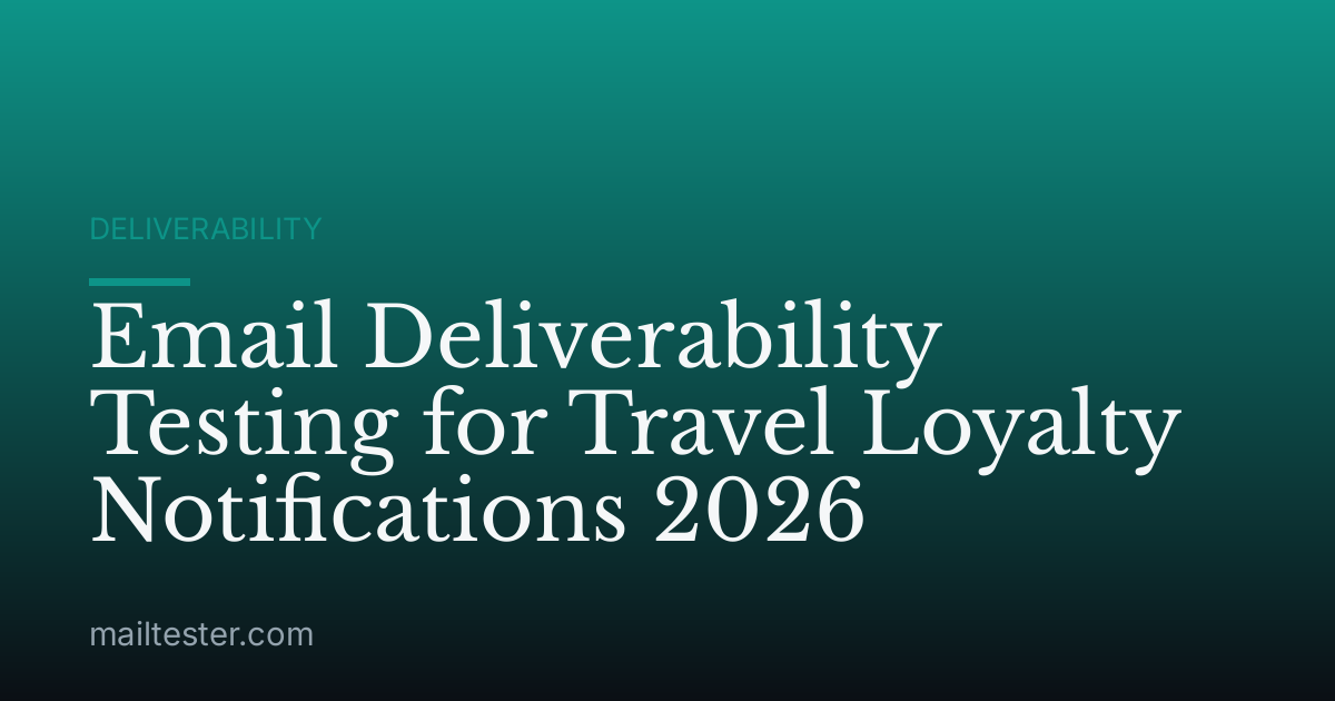 Email Deliverability Testing for Travel Loyalty Notifications 2026