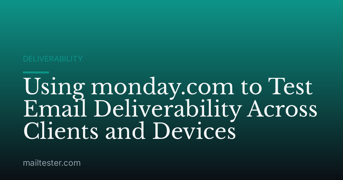 Using monday.com to Test Email Deliverability Across Clients and Devices