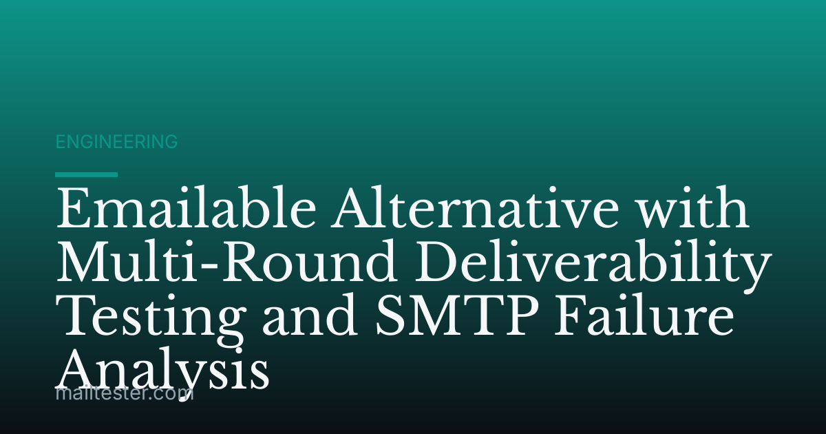 Emailable Alternative with Multi-Round Deliverability Testing and SMTP Failure Analysis
