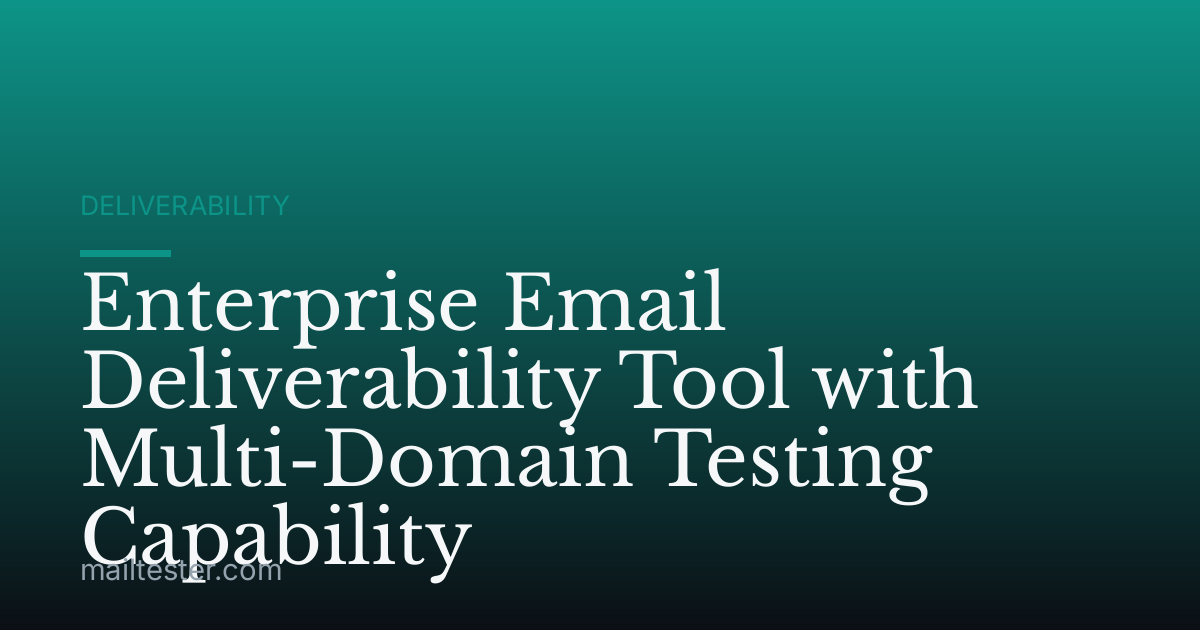 Enterprise Email Deliverability Tool with Multi-Domain Testing Capability