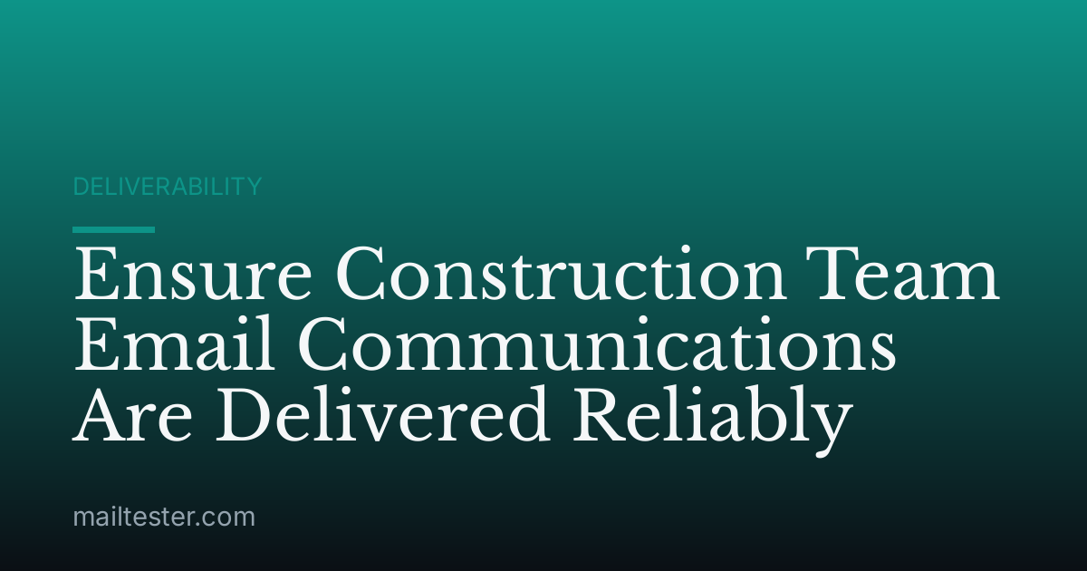 Ensure Construction Team Email Communications Are Delivered Reliably