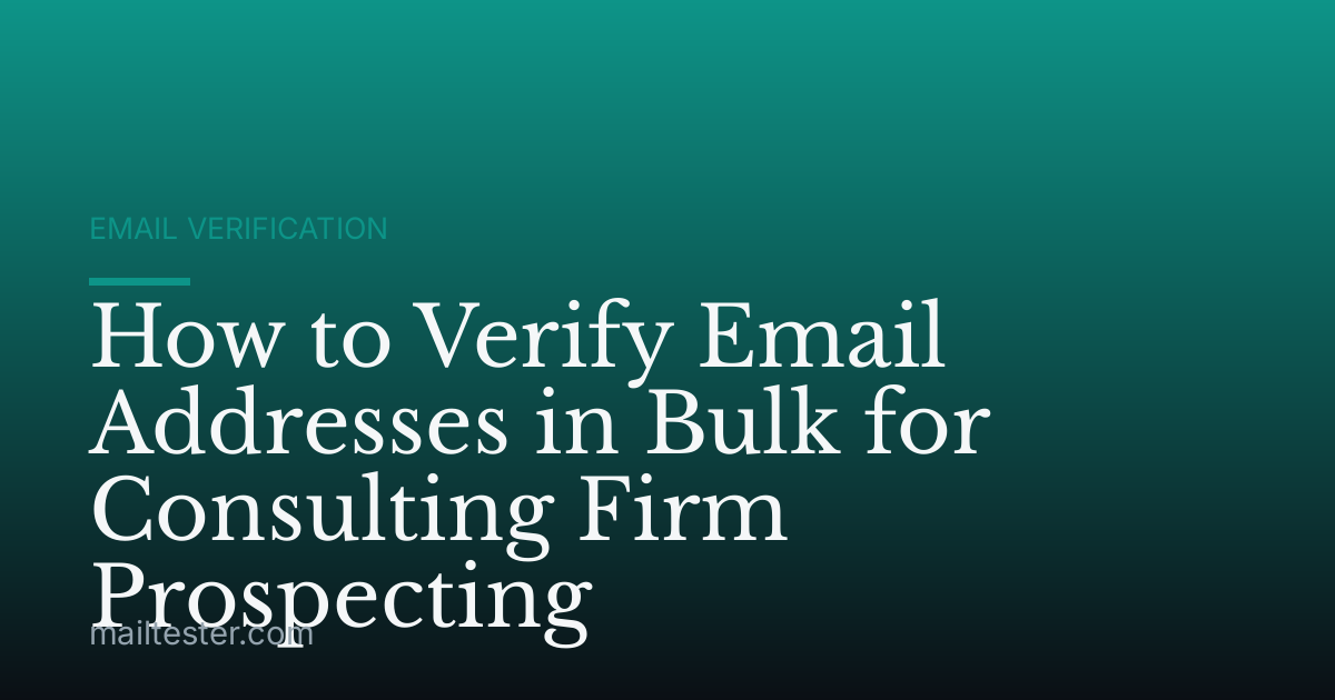 How to Verify Email Addresses in Bulk for Consulting Firm Prospecting