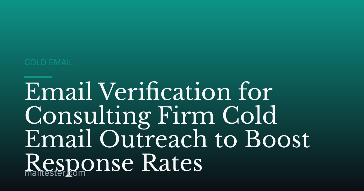 Email Verification for Consulting Firm Cold Email Outreach to Boost Response Rates