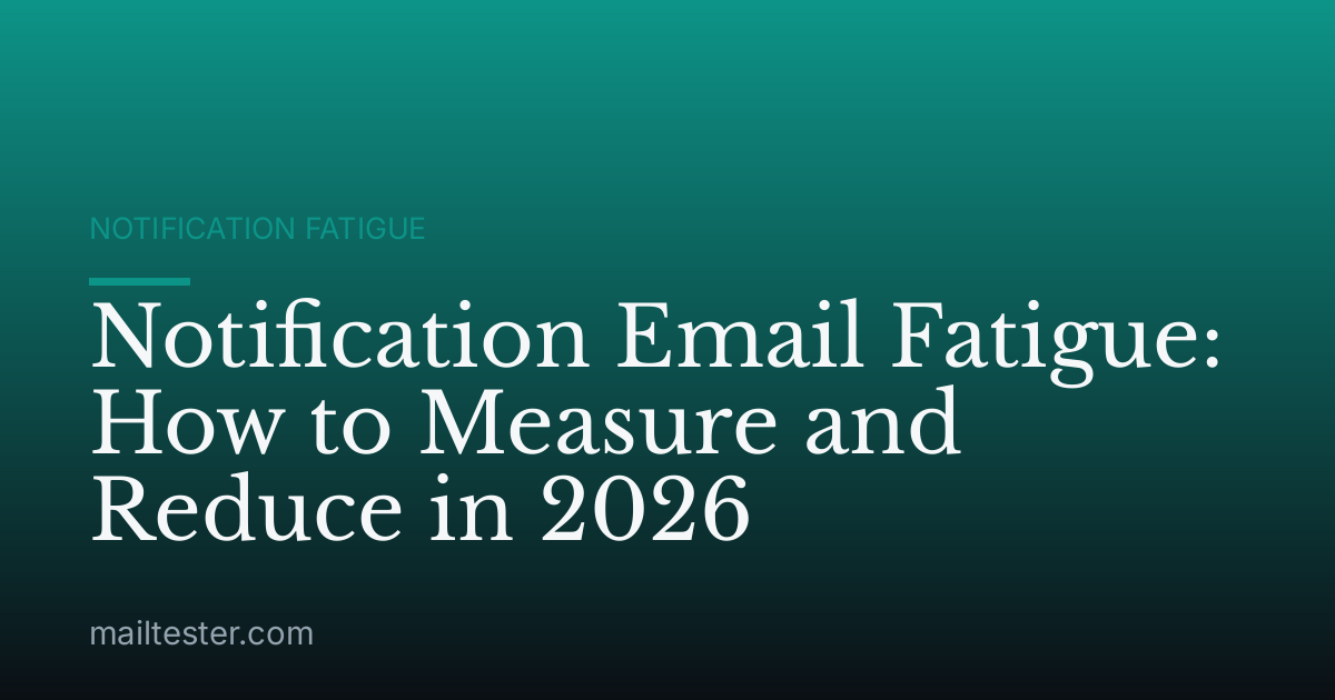 Notification Email Fatigue: How to Measure and Reduce in 2026