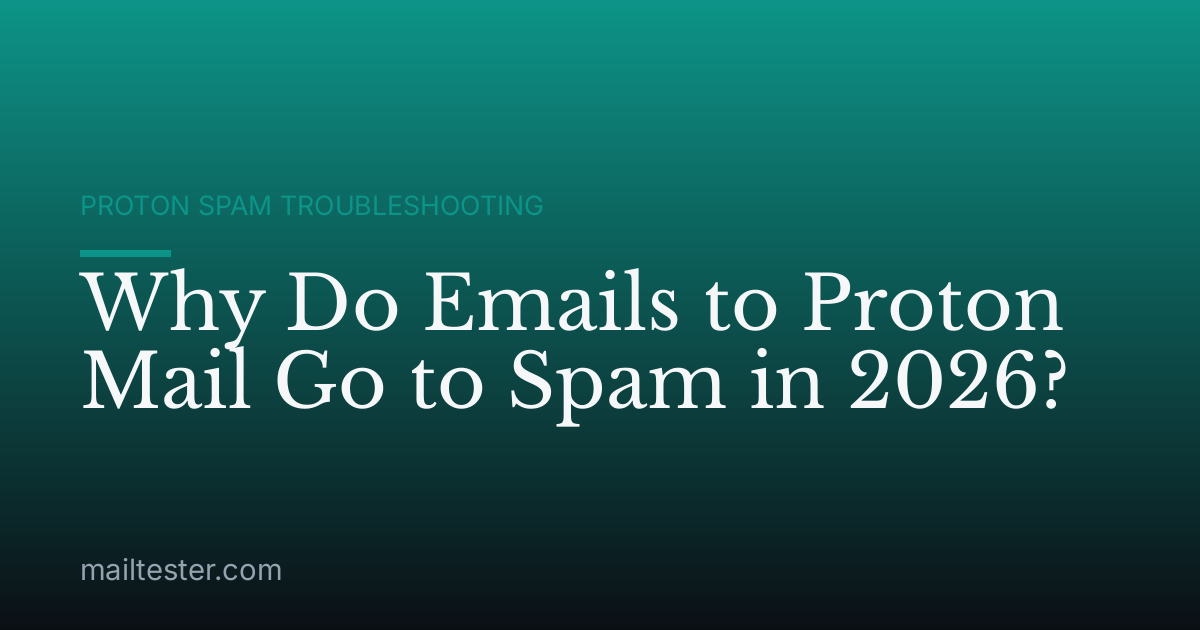 Why Do Emails to Proton Mail Go to Spam in 2026?