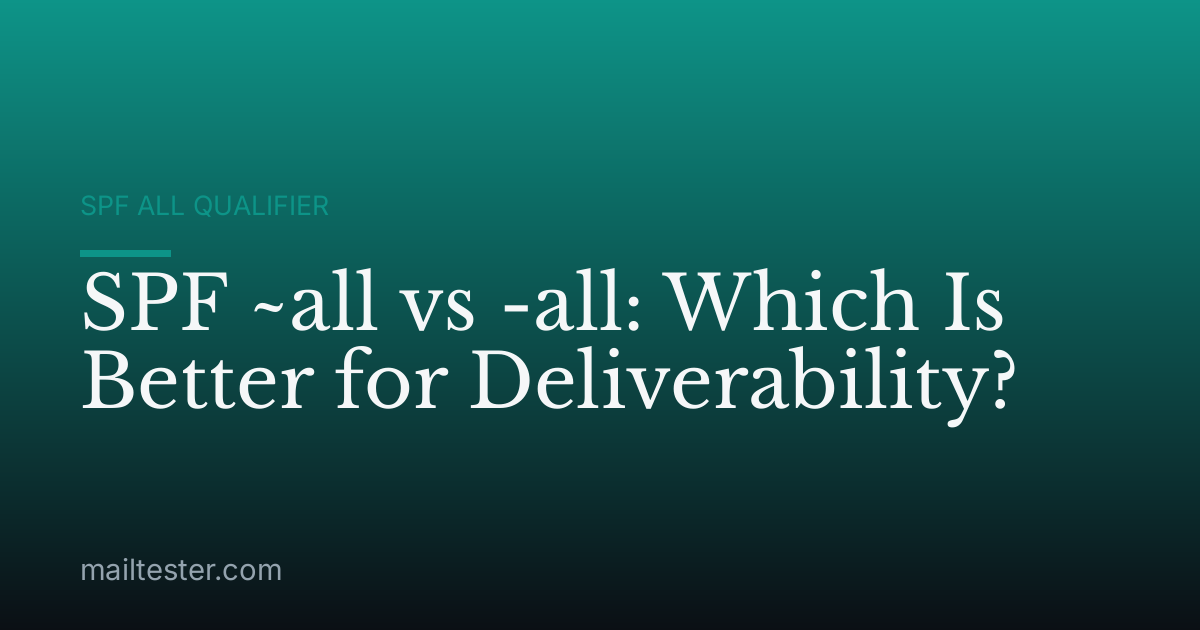 SPF ~all vs -all: Which Is Better for Deliverability?
