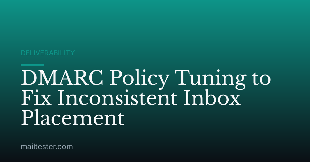 DMARC Policy Tuning to Fix Inconsistent Inbox Placement