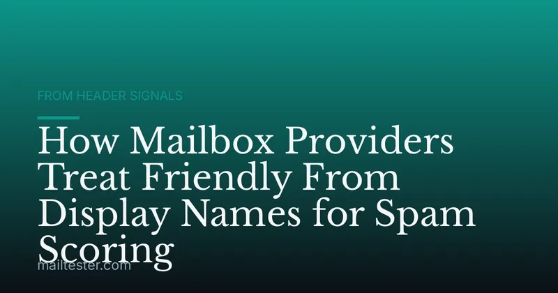 How Mailbox Providers Treat Friendly From Display Names for Spam Scoring