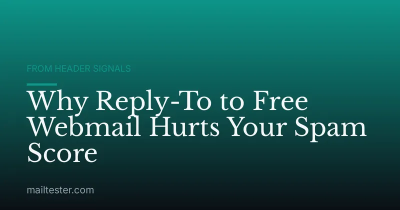 Why Reply-To to Free Webmail Hurts Your Spam Score