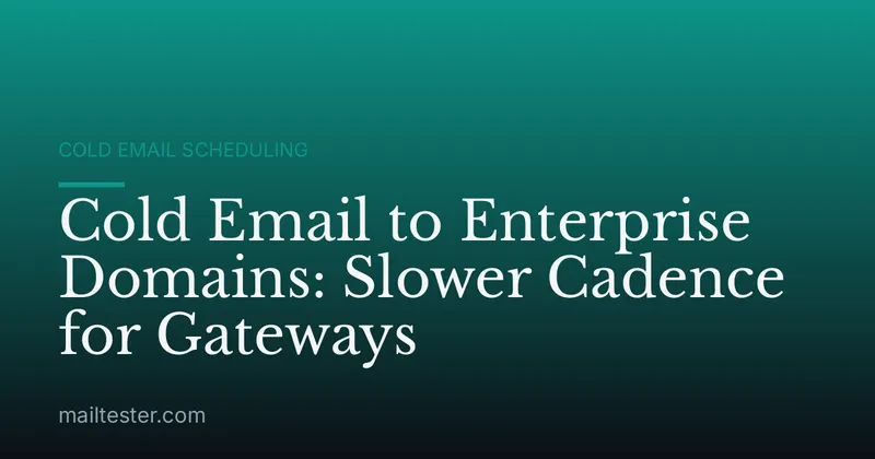 Cold Email to Enterprise Domains: Slower Cadence for Gateways