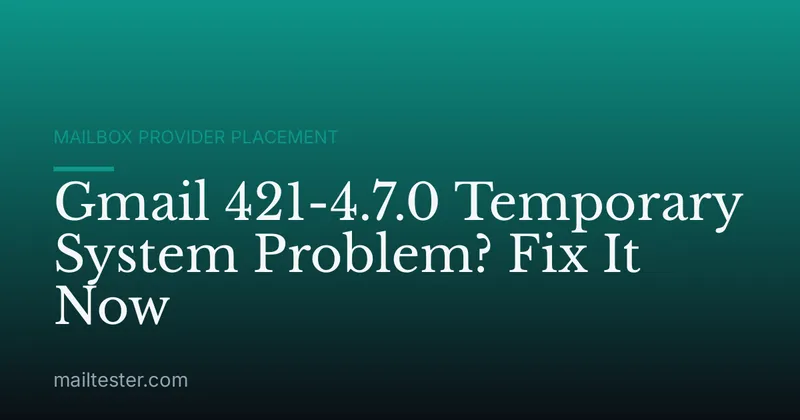 Gmail 421-4.7.0 Temporary System Problem? Fix It Now