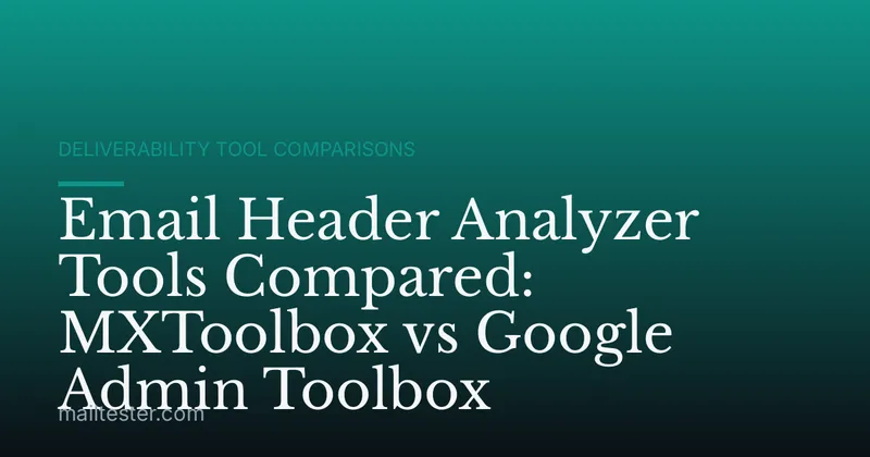 Email Header Analyzer Tools Compared: MXToolbox vs Google Admin Toolbox