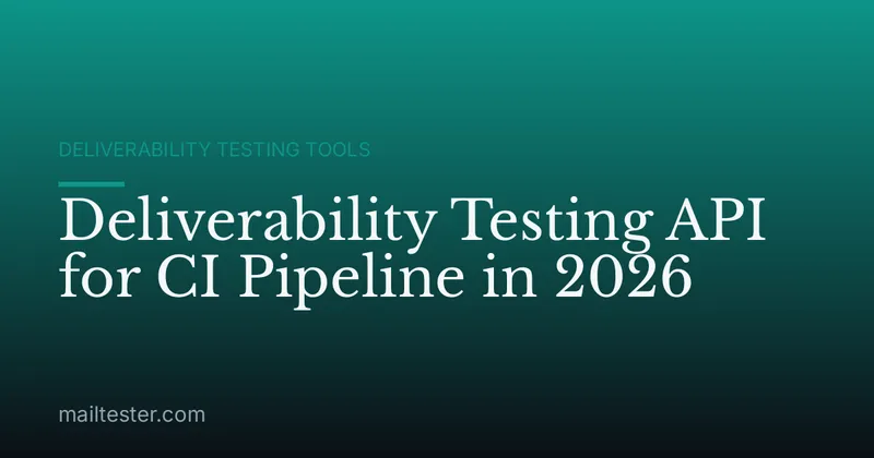 Deliverability Testing API for CI Pipeline in 2026