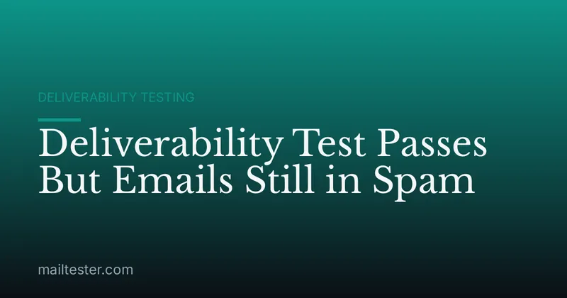 Deliverability Test Passes But Emails Still in Spam